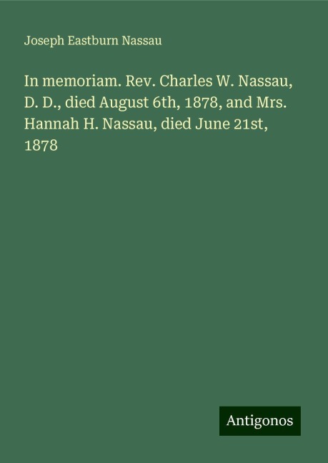 In memoriam. Rev. Charles W. Nassau, D. D., died August 6th, 1878, and Mrs. Hannah H. Nassau, died June 21st, 1878