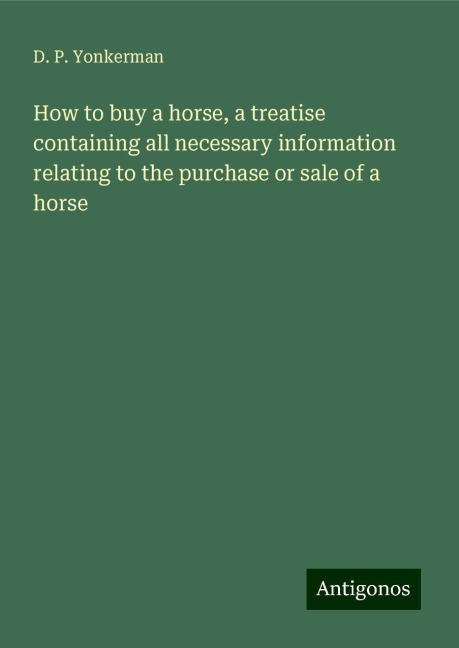 How to buy a horse, a treatise containing all necessary information relating to the purchase or sale of a horse