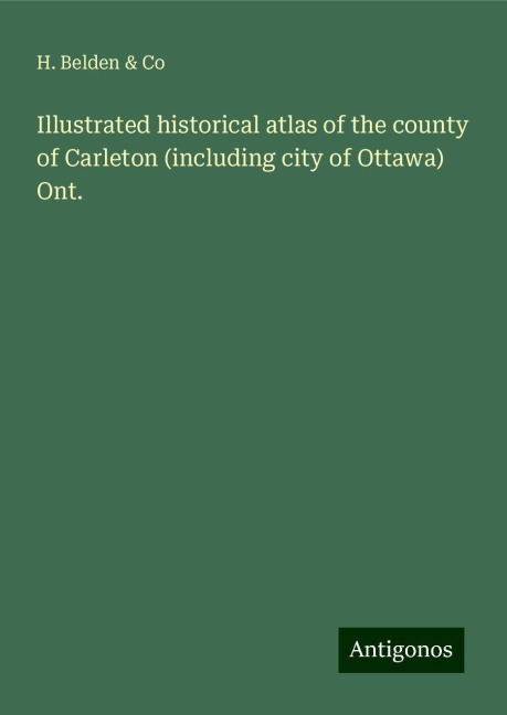 Illustrated historical atlas of the county of Carleton (including city of Ottawa) Ont.