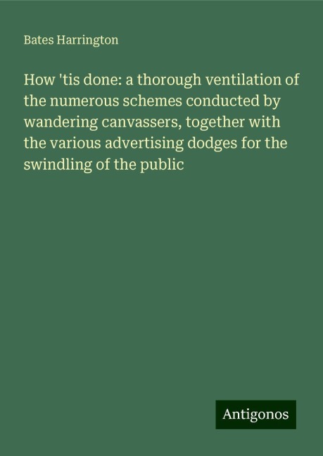 How tis done: a thorough ventilation of the numerous schemes conducted by wandering canvassers, together with the various advertising dodges for the swindling of the public