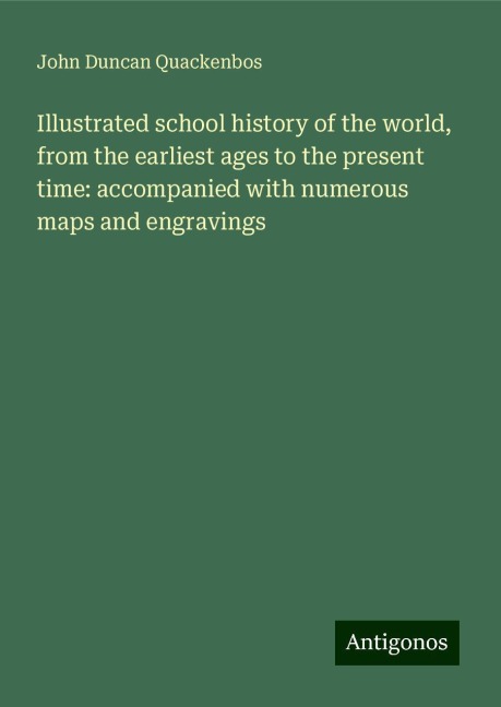 Illustrated school history of the world, from the earliest ages to the present time: accompanied with numerous maps and engravings