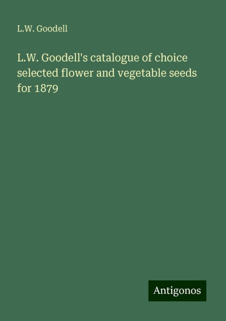 L.W. Goodells catalogue of choice selected flower and vegetable seeds for 1879