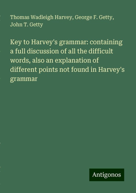 Key to Harveys grammar: containing a full discussion of all the difficult words, also an explanation of different points not found in Harveys grammar
