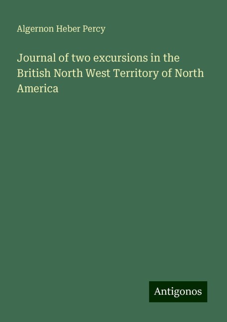 Journal of two excursions in the British North West Territory of North America