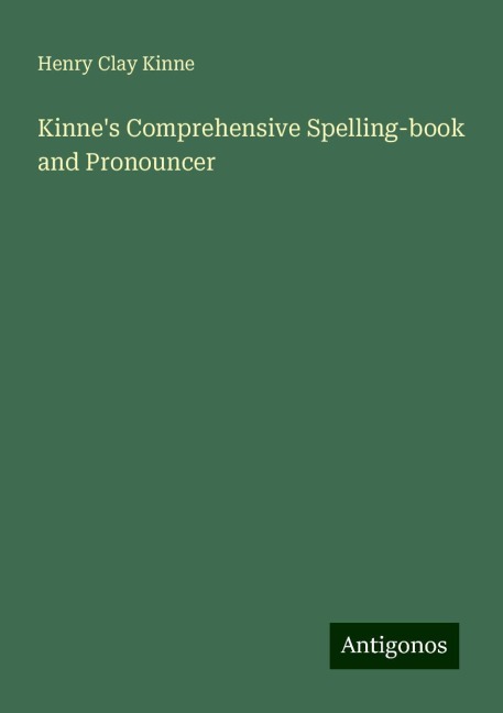 Kinnes Comprehensive Spelling-book and Pronouncer