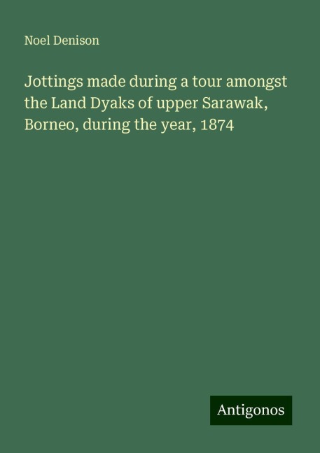 Jottings made during a tour amongst the Land Dyaks of upper Sarawak, Borneo, during the year, 1874