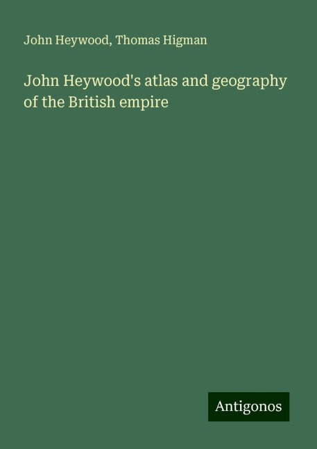 John Heywoods atlas and geography of the British empire