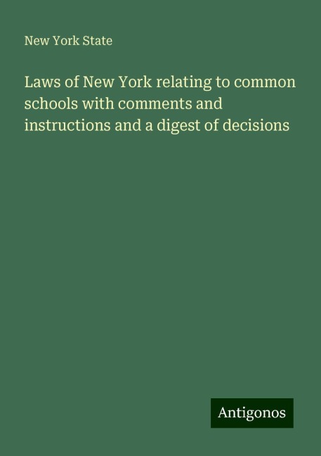 Laws of New York relating to common schools with comments and instructions and a digest of decisions