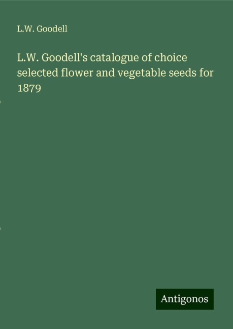 L.W. Goodells catalogue of choice selected flower and vegetable seeds for 1879