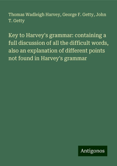 Key to Harveys grammar: containing a full discussion of all the difficult words, also an explanation of different points not found in Harveys grammar