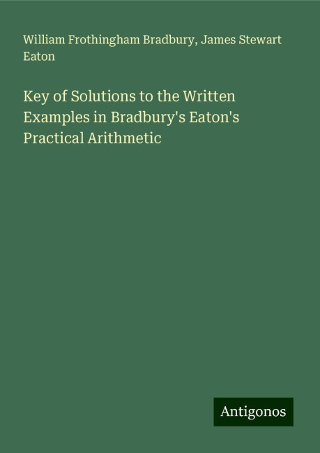 Key of Solutions to the Written Examples in Bradburys Eatons Practical Arithmetic