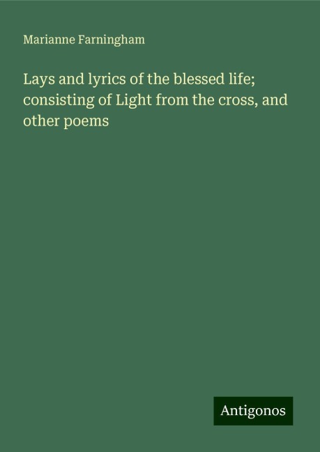Lays and lyrics of the blessed life; consisting of Light from the cross, and other poems