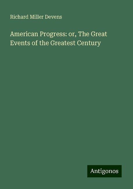 American Progress: or, The Great Events of the Greatest Century