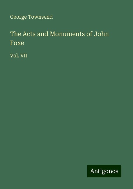 The Acts and Monuments of John Foxe: Vol. VII