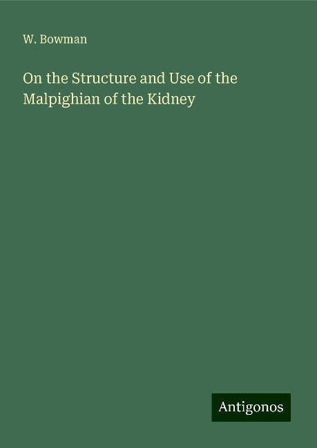 On the Structure and Use of the Malpighian of the Kidney