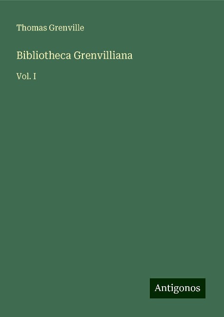 Bibliotheca Grenvilliana: Vol. I