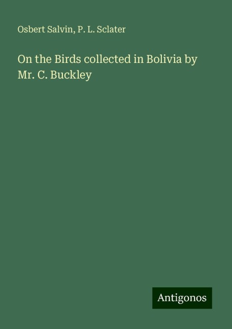 On the Birds collected in Bolivia by Mr. C. Buckley