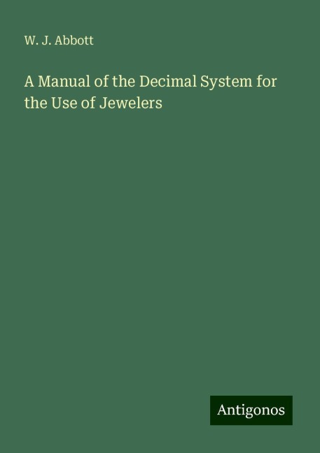 A Manual of the Decimal System for the Use of Jewelers