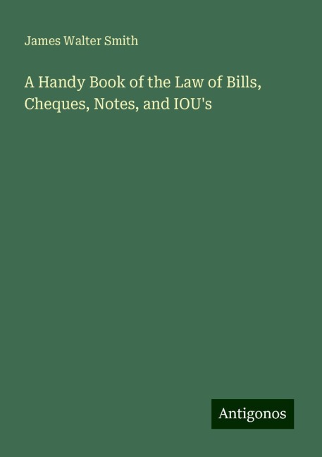 A Handy Book of the Law of Bills, Cheques, Notes, and IOUs