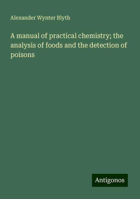 A manual of practical chemistry; the analysis of foods and the detection of poisons