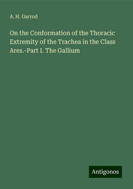 On the Conformation of the Thoracic Extremity of the Trachea in the Class Ares.-Part I. The Gallium
