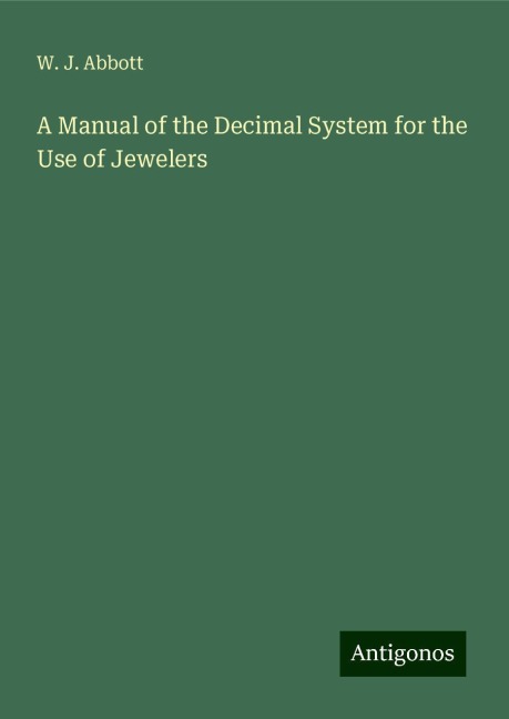 A Manual of the Decimal System for the Use of Jewelers