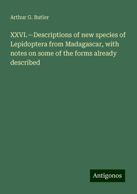 XXVI.¿Descriptions of new species of Lepidoptera from Madagascar, with notes on some of the forms already described