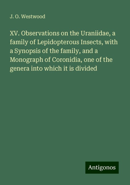 XV. Observations on the Uraniidae, a family of Lepidopterous Insects, with a Synopsis of the family, and a Monograph of Coronidia, one of the genera into which it is divided