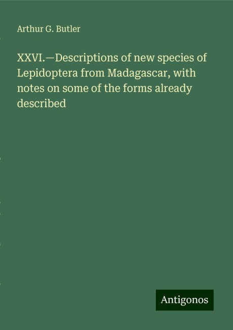 XXVI.¿Descriptions of new species of Lepidoptera from Madagascar, with notes on some of the forms already described