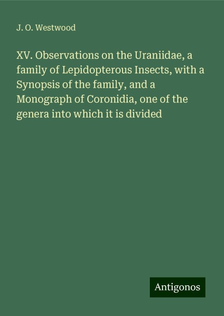 XV. Observations on the Uraniidae, a family of Lepidopterous Insects, with a Synopsis of the family, and a Monograph of Coronidia, one of the genera into which it is divided