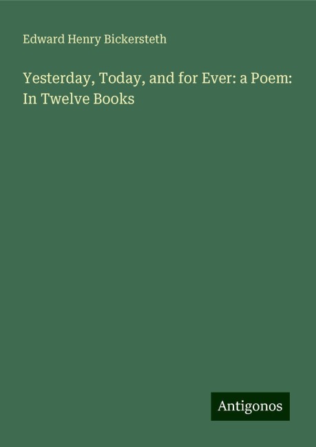 Yesterday, Today, and for Ever: a Poem: In Twelve Books