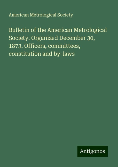Bulletin of the American Metrological Society. Organized December 30, 1873. Officers, committees, constitution and by-laws