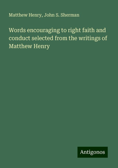 Words encouraging to right faith and conduct selected from the writings of Matthew Henry