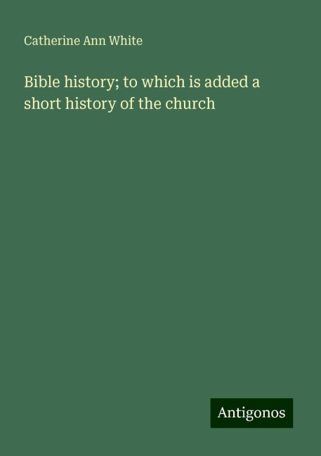 Bible history; to which is added a short history of the church