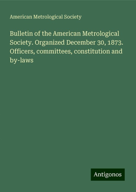 Bulletin of the American Metrological Society. Organized December 30, 1873. Officers, committees, constitution and by-laws