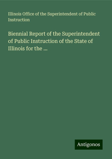 Biennial Report of the Superintendent of Public Instruction of the State of Illinois for the ...