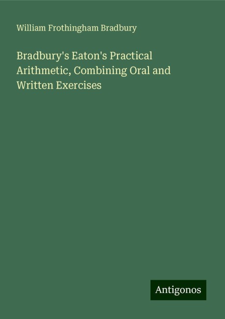 Bradburys Eatons Practical Arithmetic, Combining Oral and Written Exercises