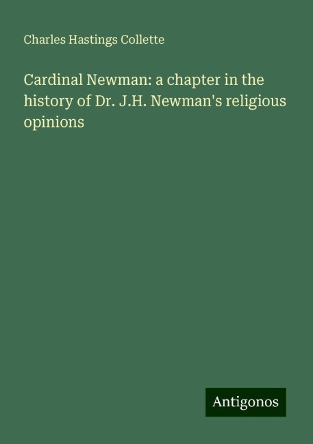 Cardinal Newman: a chapter in the history of Dr. J.H. Newmans religious opinions
