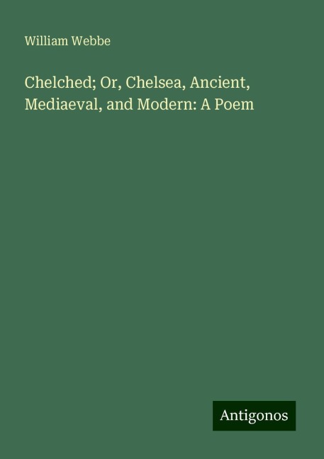 Chelched; Or, Chelsea, Ancient, Mediaeval, and Modern: A Poem