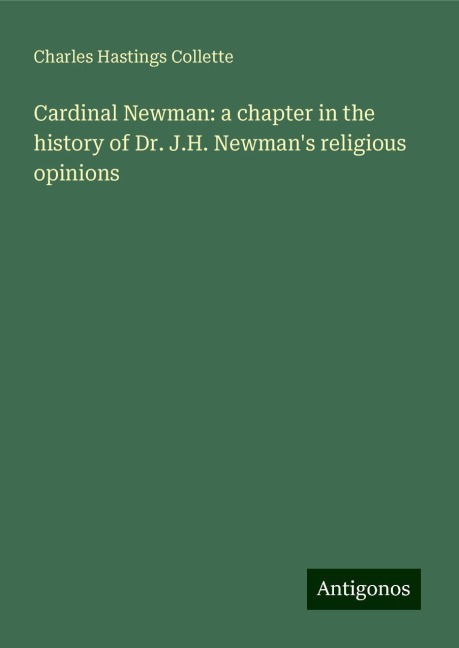 Cardinal Newman: a chapter in the history of Dr. J.H. Newmans religious opinions