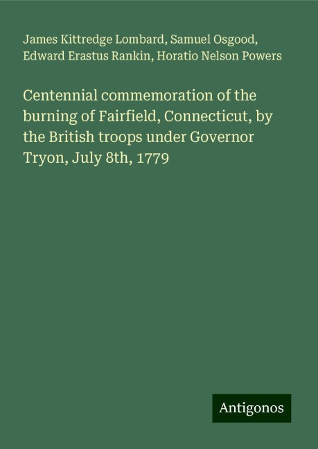 Centennial commemoration of the burning of Fairfield, Connecticut, by the British troops under Governor Tryon, July 8th, 1779