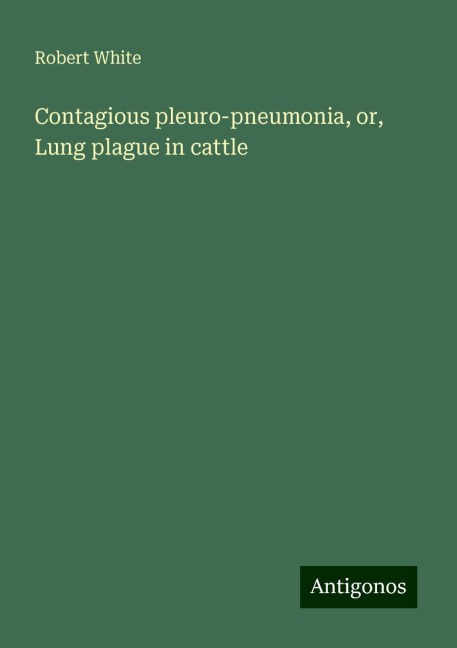 Contagious pleuro-pneumonia, or, Lung plague in cattle