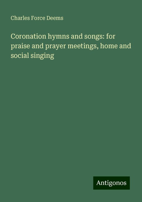 Coronation hymns and songs: for praise and prayer meetings, home and social singing