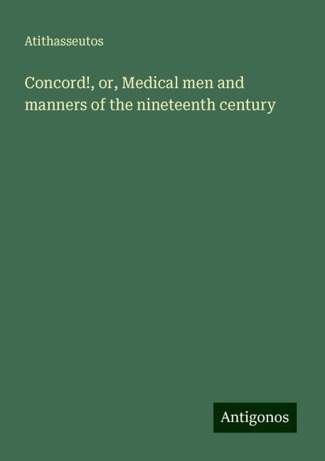 Concord!, or, Medical men and manners of the nineteenth century