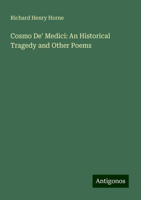 Cosmo De Medici: An Historical Tragedy and Other Poems