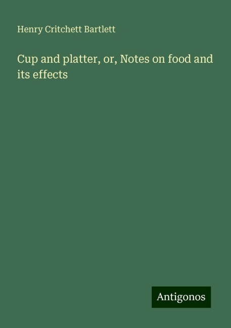 Cup and platter, or, Notes on food and its effects