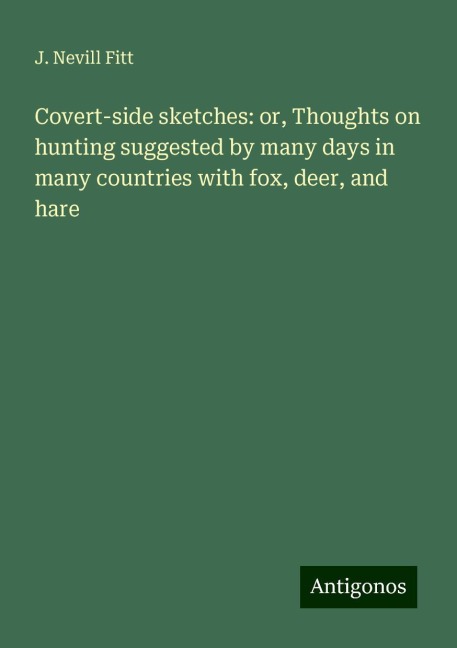 Covert-side sketches: or, Thoughts on hunting suggested by many days in many countries with fox, deer, and hare