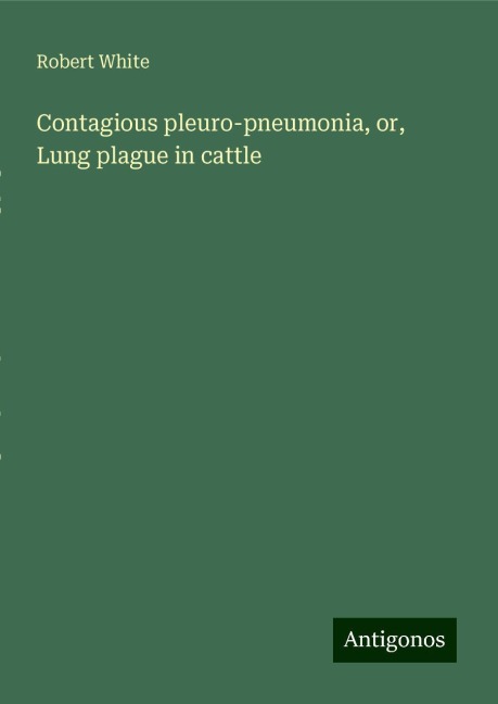 Contagious pleuro-pneumonia, or, Lung plague in cattle