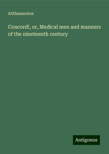 Concord!, or, Medical men and manners of the nineteenth century