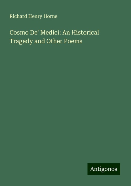 Cosmo De Medici: An Historical Tragedy and Other Poems